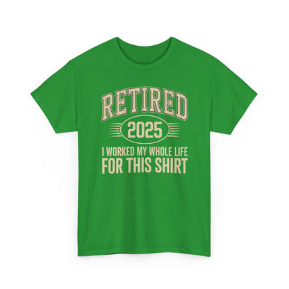 Retired 2025 Worked My Whole Life for This Shirt