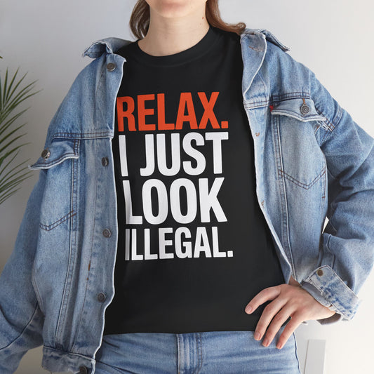 funny Relax, I Just Look Illegal sarcastic T-Shirt