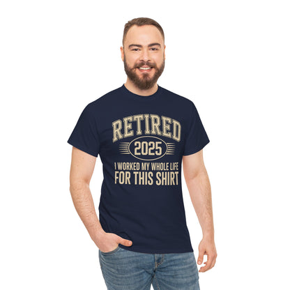 Retired 2025 Worked My Whole Life for This Shirt