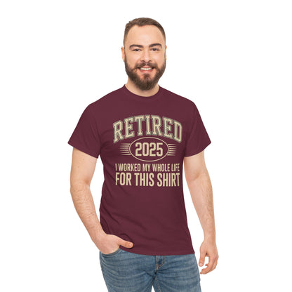 Retired 2025 Worked My Whole Life for This Shirt
