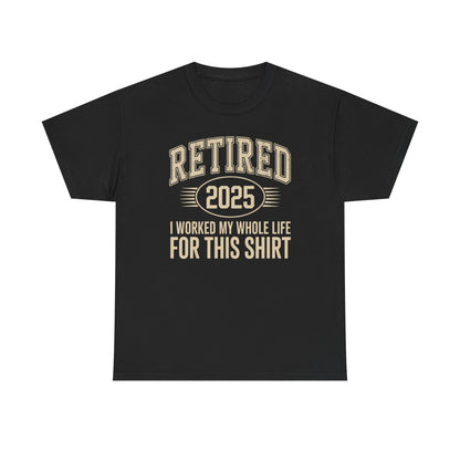 Retired 2025 Worked My Whole Life for This Shirt